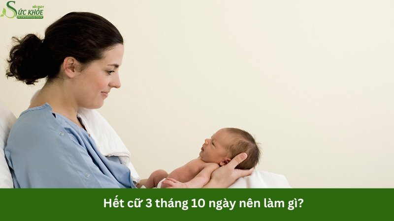 het-cu-3-thang-10-ngay-nen-lam-gi